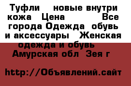 Туфли 39 новые внутри кожа › Цена ­ 1 000 - Все города Одежда, обувь и аксессуары » Женская одежда и обувь   . Амурская обл.,Зея г.